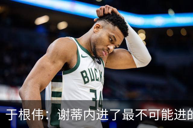 于根伟：谢蒂内进了最不可能进的球；我们拼到这个程度很不容易