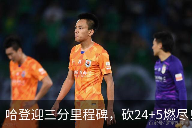 哈登迎三分里程碑，砍24+5燃尽！奈何主帅太坑，领先15分就飘了