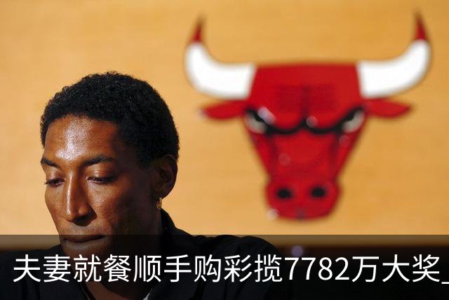 夫妻就餐顺手购彩揽7782万大奖 自以为只中23万