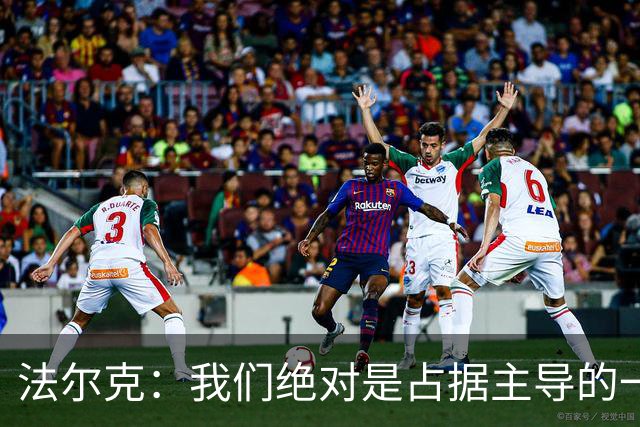 法尔克：我们绝对是占据主导的一方，上半场比分落后完全没必要