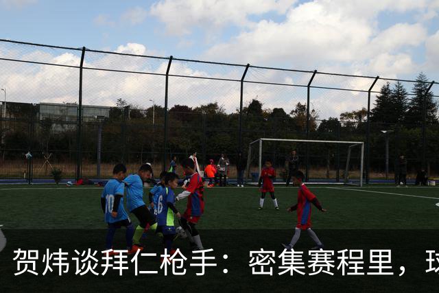 贺炜谈拜仁枪手：密集赛程里，球员身体承受边界是多少