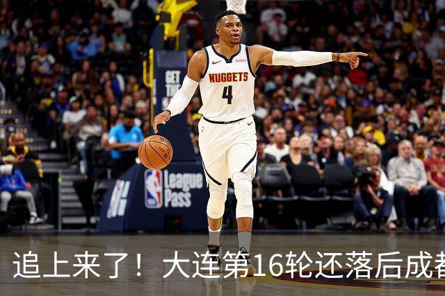 追上来了！大连第16轮还落后成都达18分，若天王山获胜将仅差3分