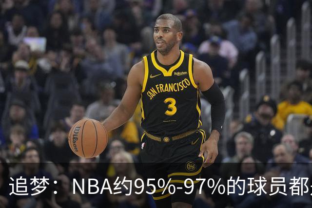 追梦：NBA约95%-97%的球员都是角色球员 并非人人基本功扎实