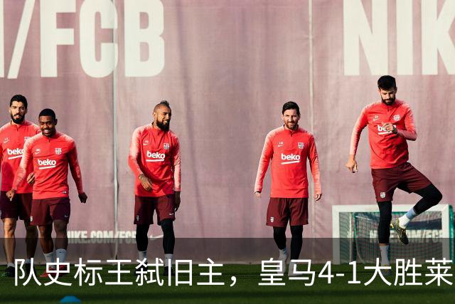 队史标王弑旧主，皇马4-1大胜莱比锡，姆巴佩3战4球宣战巴萨