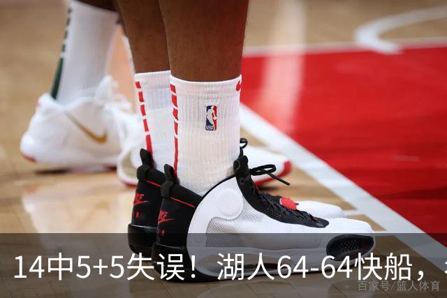 14中5+5失误！湖人64-64快船，看数据：你就是头号罪人！