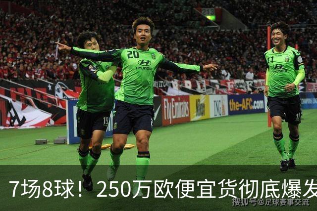 7场8球！250万欧便宜货彻底爆发，新东家赚翻老东家后悔，3大豪门哄抢