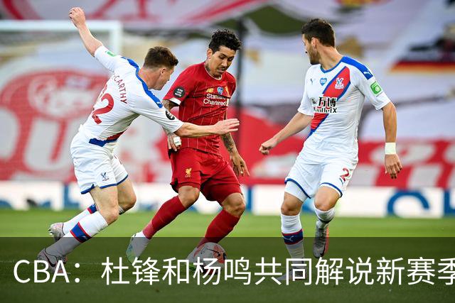 CBA：杜锋和杨鸣共同解说新赛季揭幕战比赛，广东男篮官宣两名新外援加盟，崔永熙被评广东最差球员，弗格抵达宏远