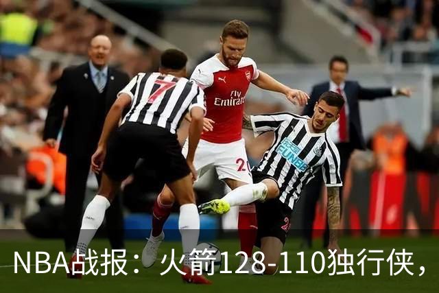 NBA战报：火箭128-110独行侠，弗拉格空砍32分